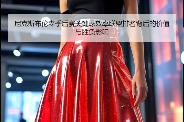 尼克斯布伦森季后赛关键球效率联盟排名背后的价值与胜负影响
