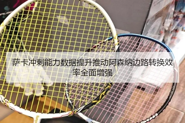 萨卡冲刺能力数据提升推动阿森纳边路转换效率全面增强